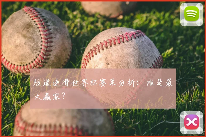 短道速滑世界杯赛果分析：谁是最大赢家？