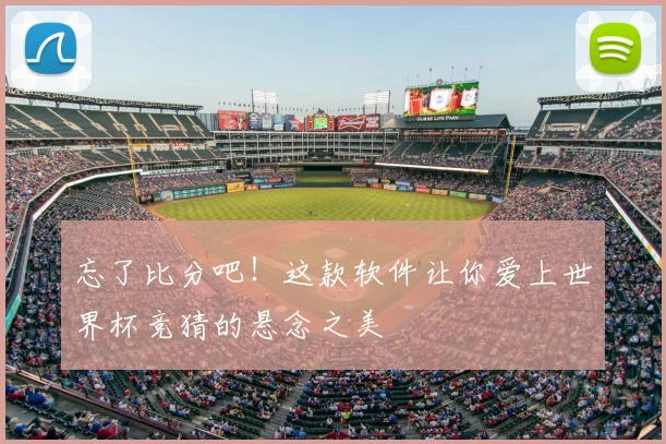 忘了比分吧！这款软件让你爱上世界杯竞猜的悬念之美